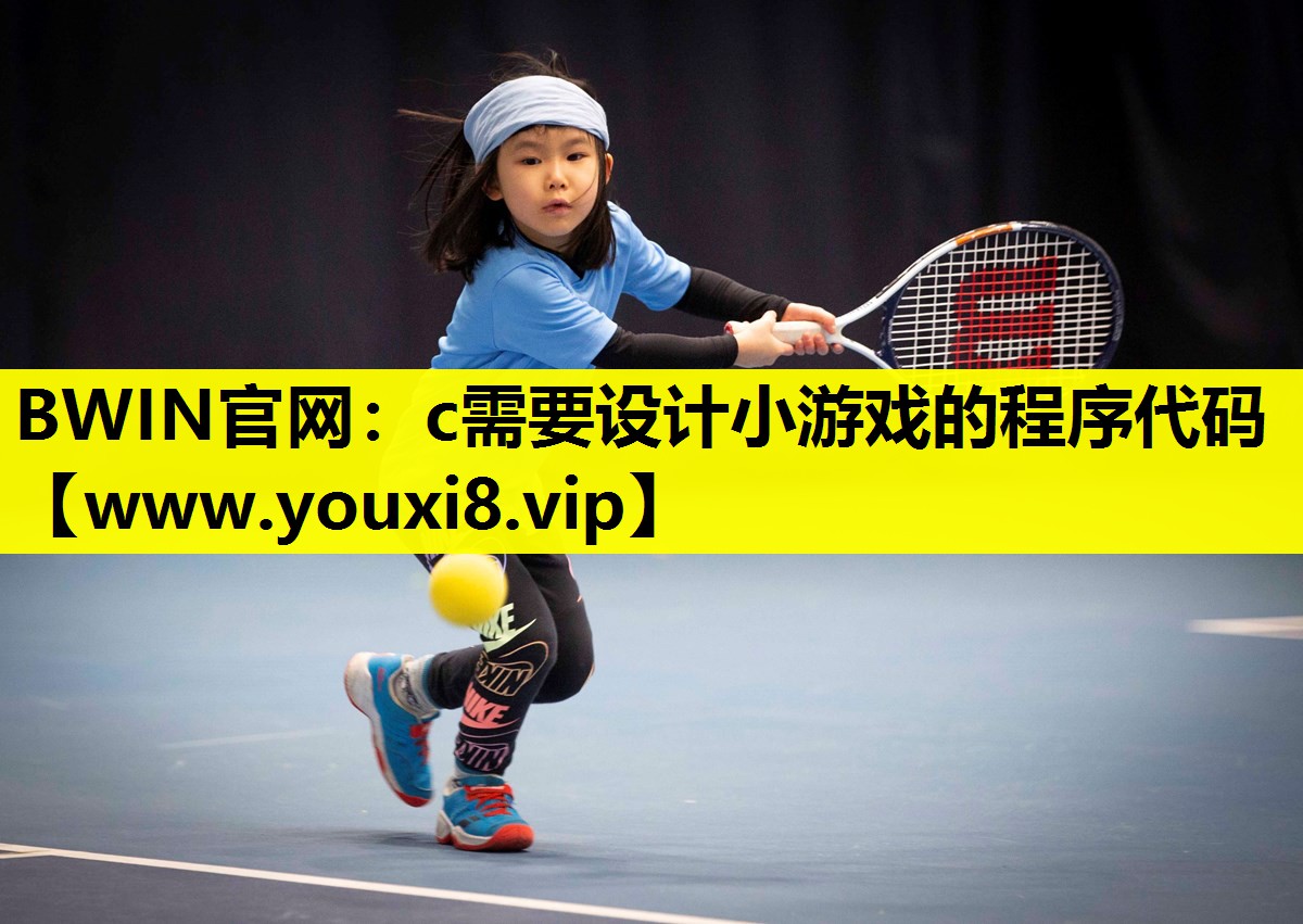 <strong>BWIN官网：c需要设计小游戏的</strong>